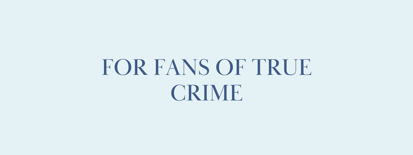 For Fans of True Crime