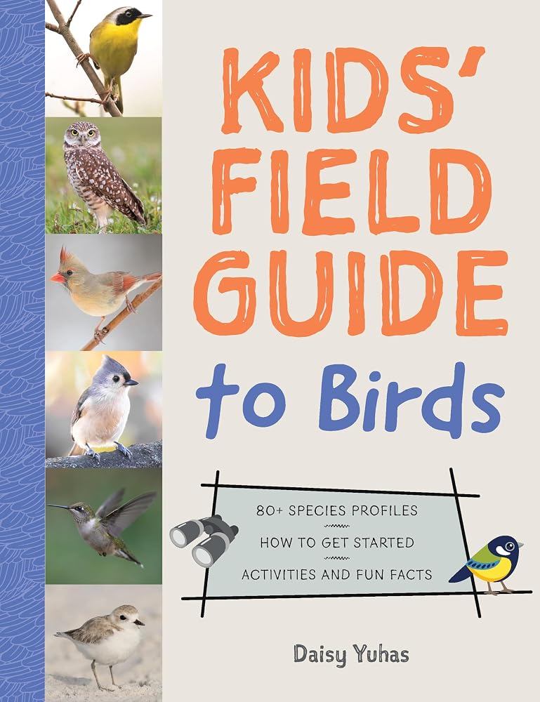 The Kids' Field Guide to Birds: 80+ Species Profiles * How to Get Started * Activities and Fun Facts cover image